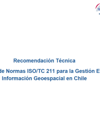 Recomendación Técnica: Actualización de Normas ISO/TC 211 para la Gestión Eficiente de Información Geoespacial en Chile